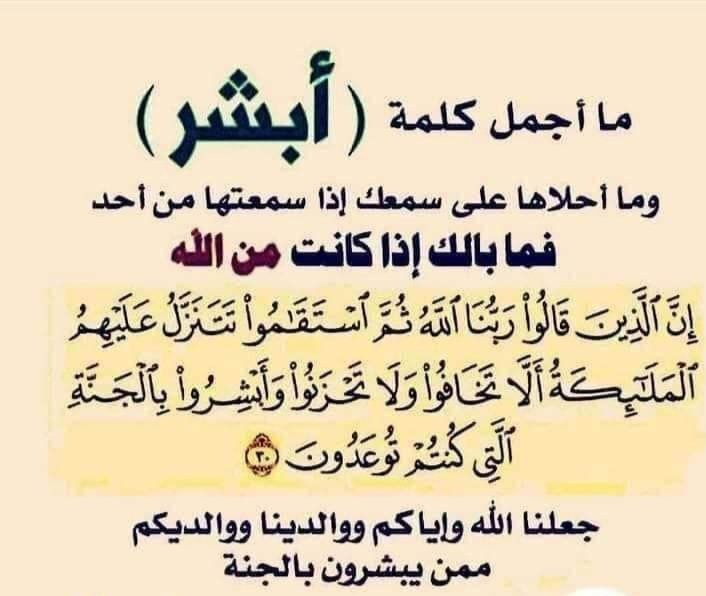 ﴿ إِنَّ الَّذِينَ قَالُوا رَبُّنَا اللَّهُ ثُمَّ اسْتَقَامُوا تَتَنَزَّلُ عَلَيْهِمُ الْمَلَائِكَةُ أَلَّا تَخَافُوا وَلَا تَحْزَنُوا وَأَبْشِرُوا بِالْجَنَّةِ الَّتِي كُنتُمْ تُوعَدُونَ﴾
[ فصلت: 30]