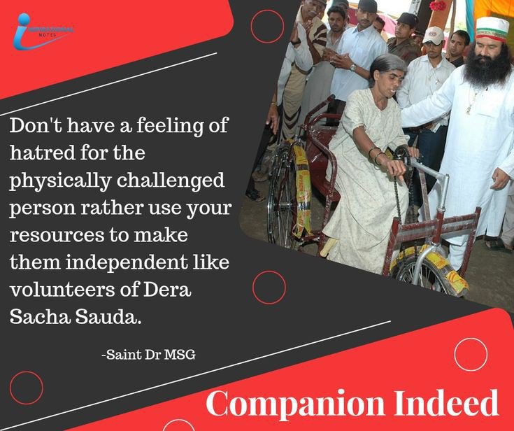 Saint Gurmeet Ram Rahim Ji says that we must be compassionate and humane in our behaviour towards the physically challenged people. DSS conducts drives to help such people with every assistance like counselling, support devices & any help that they need. #CaringCompanion