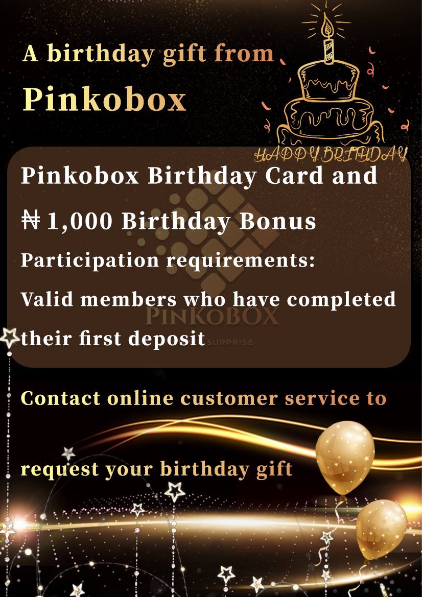 A birthday gift from Pinkobox🎁

Pinkobox Birthday Card and ₦1,000 Birthday Bonus👬

Participation requirements: Valid members who have completed their first deposit

Contact online customer service to request your birthday gift🎁👬👬