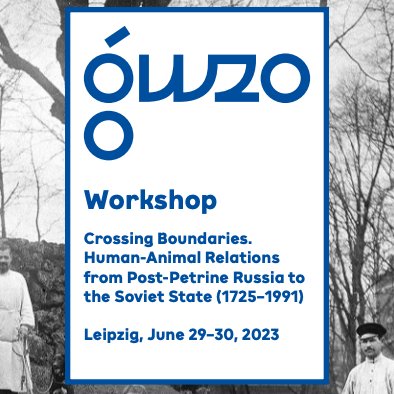 Workshop | Crossing Boundaries. Human-Animal Relations from Post-Petrine Russia to the Soviet State (1725–1991) #Leipzig, June 29–30, 2023 leibniz-gwzo.de/sites/default/… #twitterstorians