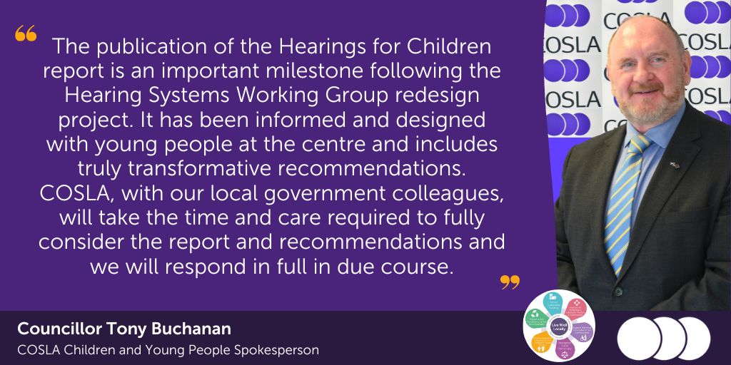 COSLA’s Children and Young People Spokesperson, Cllr Tony Buchanan commented earlier today on the publication of the #HearingsforChildren: The Redesign report from the Hearings System Working Group.

@ThePromiseScot @antbuc1 #WeWillKeepThePromise