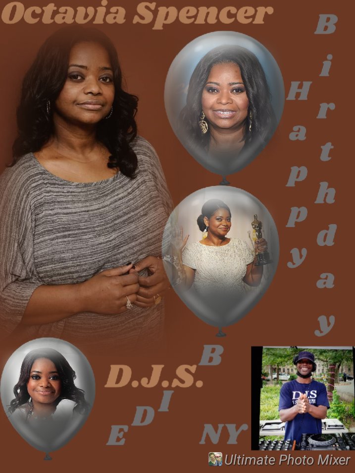 I(D.J.S.)\"B SIDE\" taking time to say Happy Birthday to Actress: \"OCTAVIA SPENCER\"!!!! 