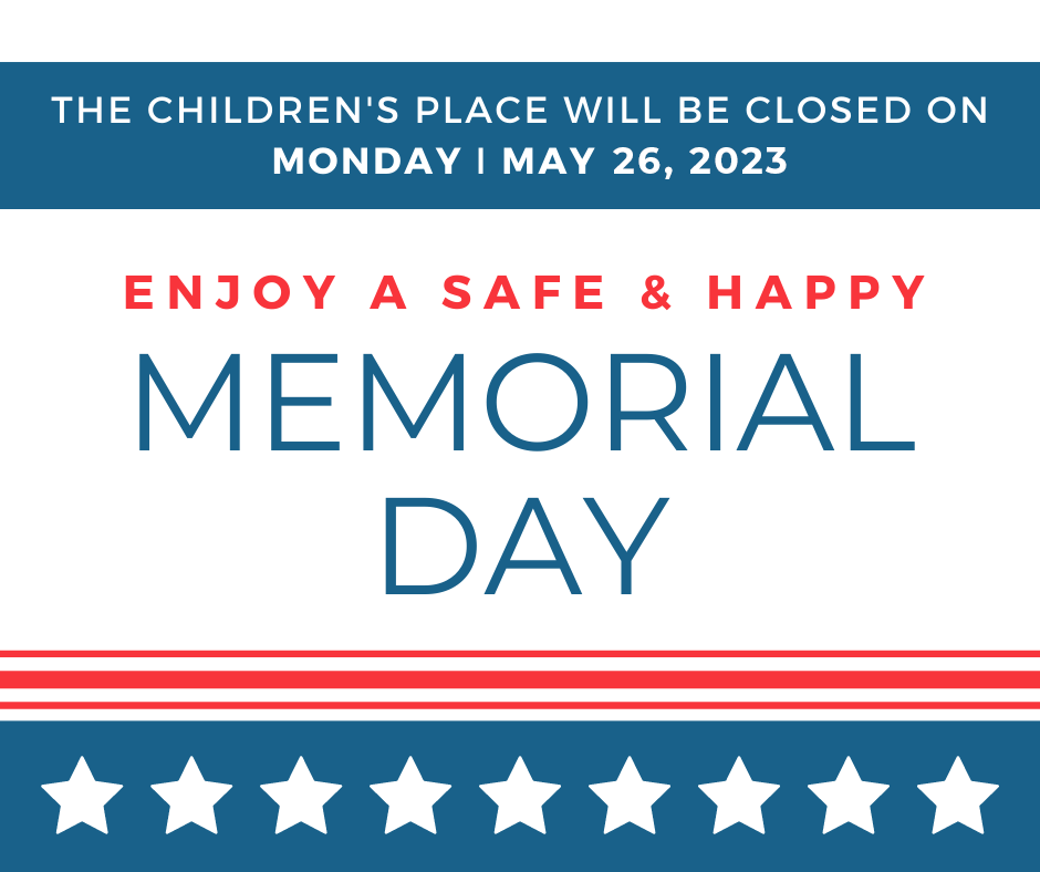 Please note The Children's Place is closed today in honor of the Memorial Day holiday. We hope you have a safe and happy holiday with family and friends!