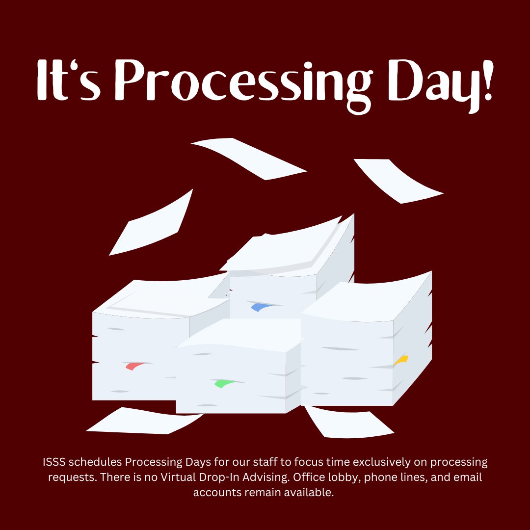To process the high volume of requests we receive, ISSS schedules Processing Days for our staff to focus time exclusively on processing requests. There is no Virtual Drop-In Advising on Processing Days, but the office lobby, phone line, and email accounts remain available.