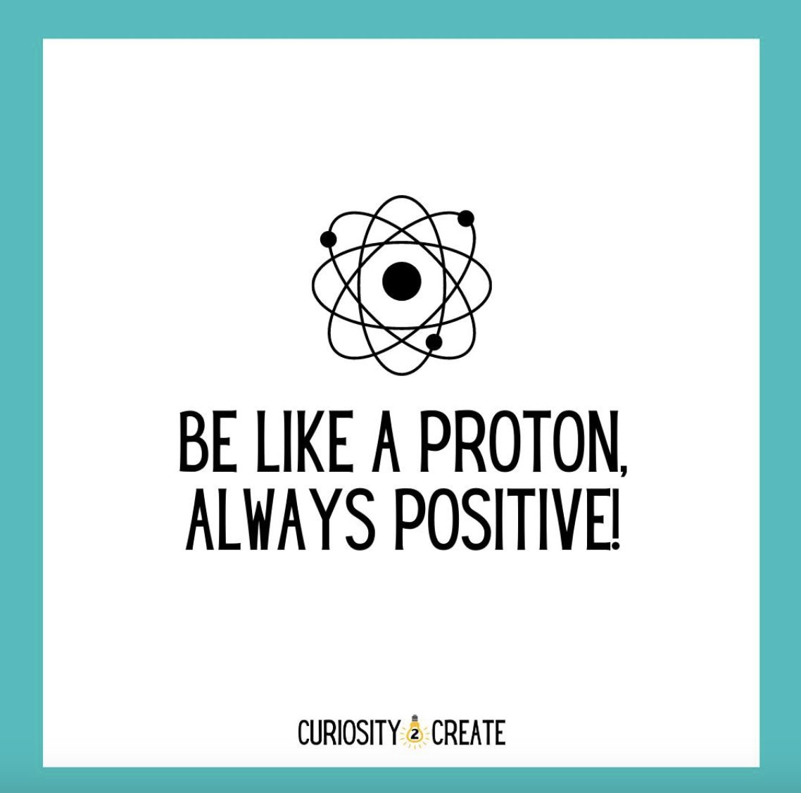 Curious2Create_'s tweet photo. Be like a proton, always positive.
#positivity #teachersoftwitter #teachers #curiosity2create https://t.co/TR5QPfuY7f