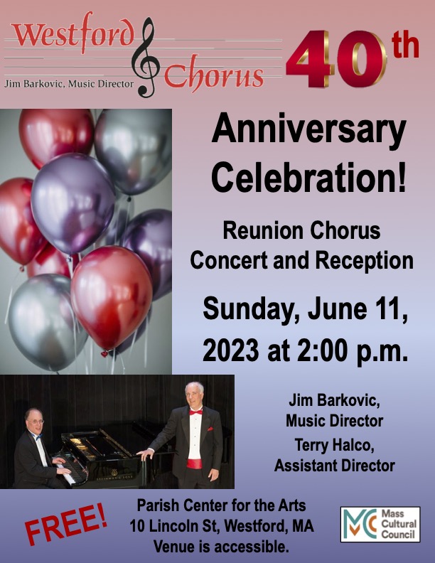 We feel turning 40 is cause for celebration!
Please come join us for a FREE Celebration, Reunion Chorus Concert and Reception

Sunday, June 11, 2023, 2:00 pm
Parish Center for the Arts
10 Lincoln Street, Westford, MA

Masks optional, venue accessible