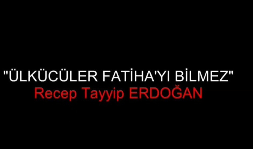 'Ülkücüler Fatiha yı bilmezler' 

- RECEP TAYYİP ERDOĞAN