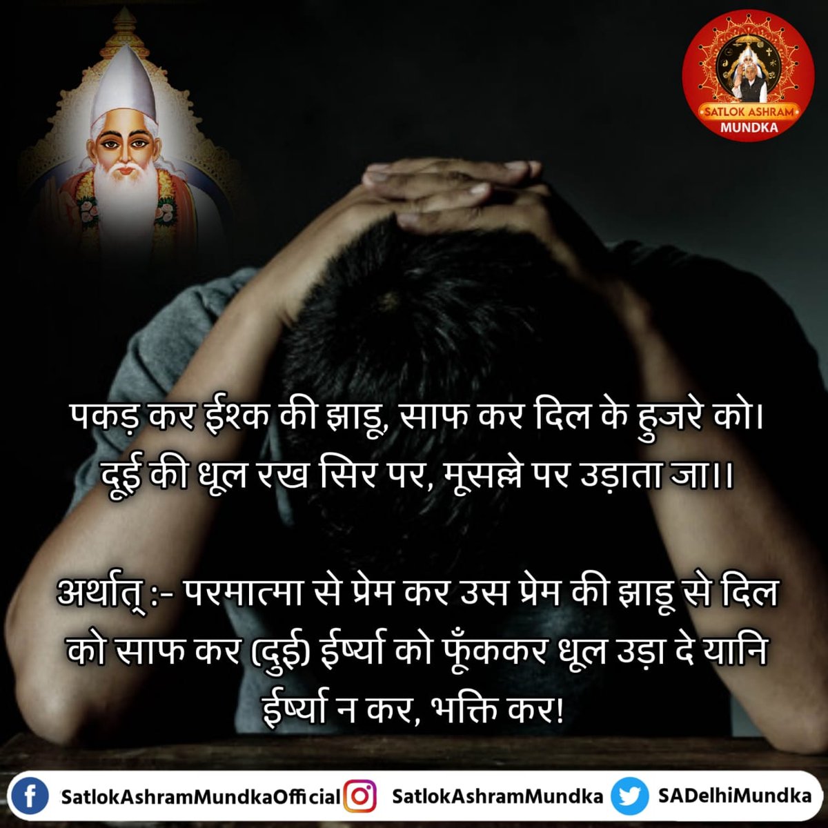 पकड़ कर ईश्क की झाडू, साफ कर दिल के हुजरे को ।
दूई की धूल रख सिर पर, मूसल्ले पर उड़ाता जा ।।

अर्थात्ः- परमात्मा से प्रेम कर उस प्रेम की झाडू से दिल को साफ कर (दुई) ईर्ष्या को फूँककर धूल उड़ा दे यानि ईर्ष्या न कर, भक्ति कर!

#SantRampalJiMaharaj 
#KabirPrakatDiwas
