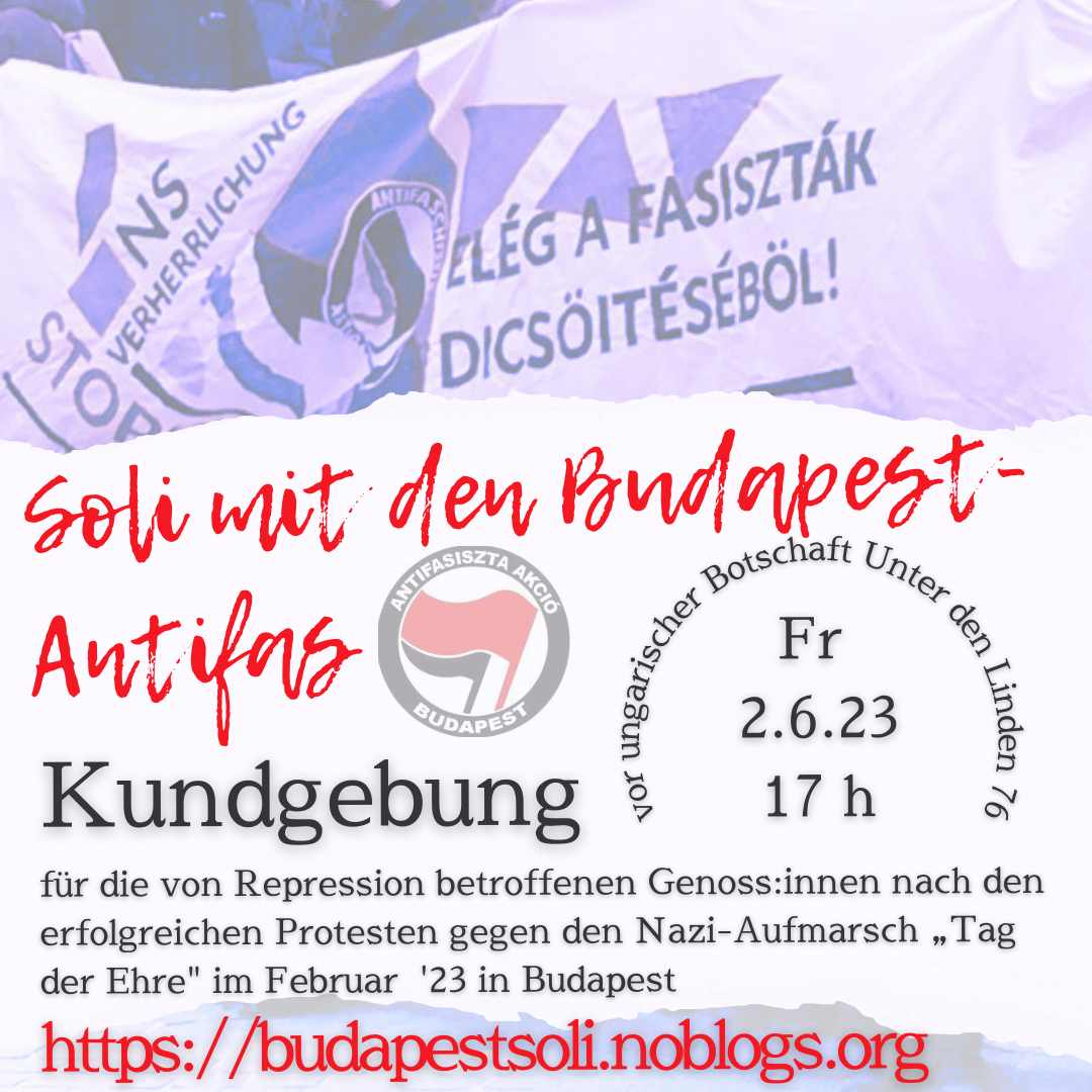 Soli mit den Budapest-Antifas #B0206 Ungar. Botschaft Kundgebung für die von Repression betroffenen Genoss:innen nach den erfolgreichen Protesten gegen den Nazi-Aufmarsch 'Tag der Ehre' im Februar 23 in Budapest #FreeTheBudapestTwo #NSVerherrlichungStoppen budapestsoli.noblogs.org