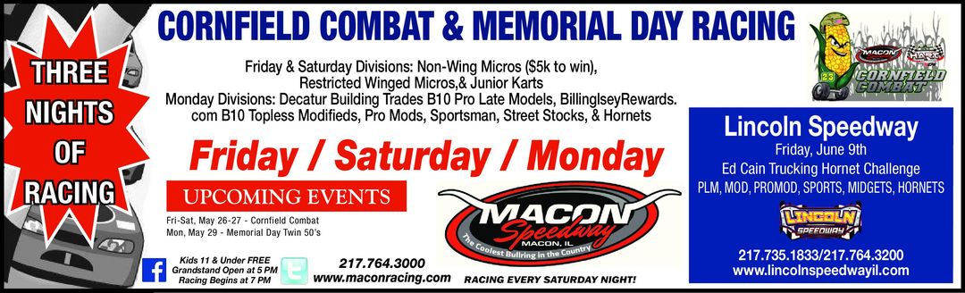 Macon Speedway (@maconspeedway) on Twitter photo Finale of the Inaugural Cornfield Combat tonight. Twin 50's Memorial Day Monday. <a href="/maconspeedway/">Macon Speedway</a> has been action packed the last 2 nights and will be tonight and Monday. Come on out for great racing at the Coolest Bullring in the Country, <a href="/maconspeedway/">Macon Speedway</a>. Finale of the Inaugural Cornfield Combat tonight. Twin 50's Memorial Day Monday. <a href="/maconspeedway/">Macon Speedway</a> has been action packed the last 2 nights and will be tonight and Monday. Come on out for great racing at the Coolest Bullring in the Country, <a href="/maconspeedway/">Macon Speedway</a>.