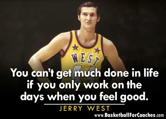 "You can’t get much done in life if you only work on the days when you feel good"

– Jerry West