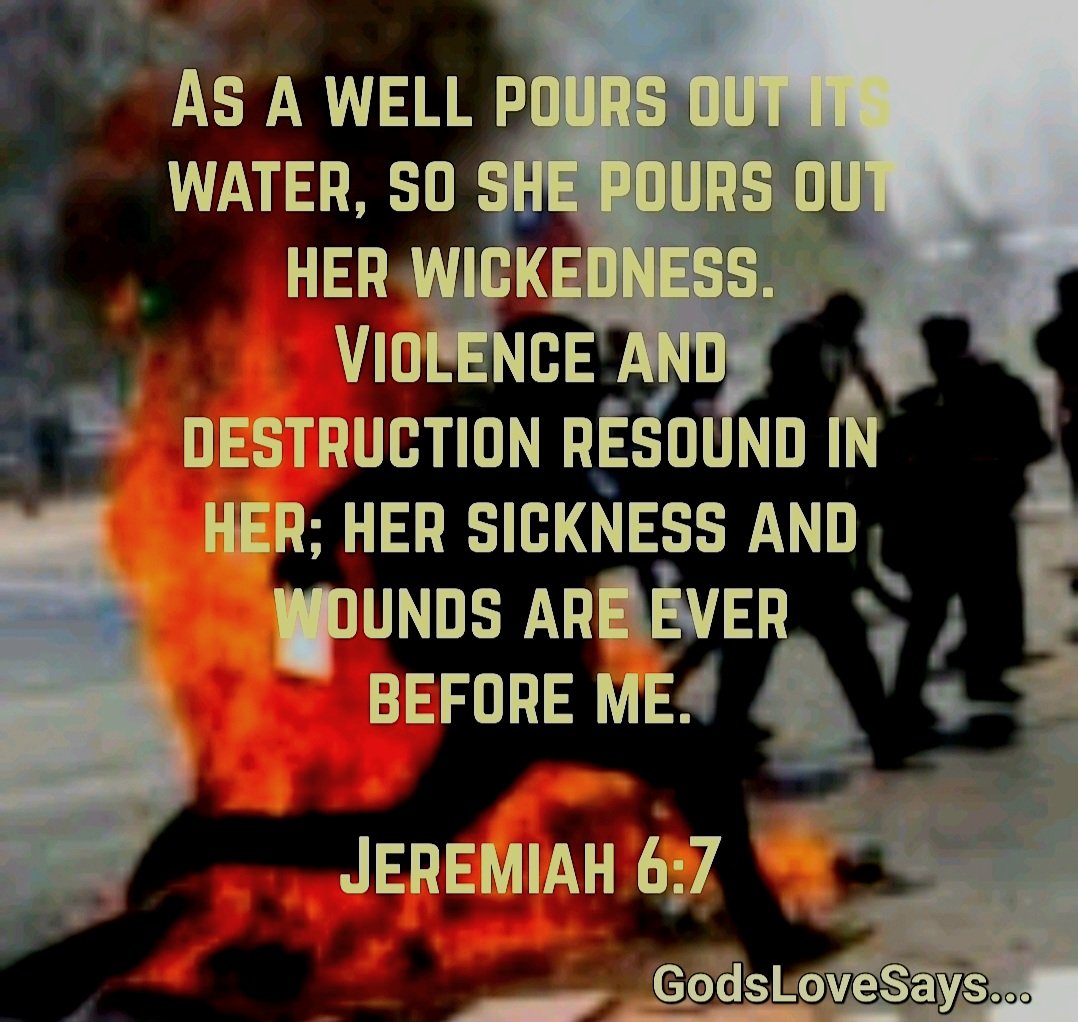 HornettPam's tweet photo. As a well pours out its water, so she pours out her wickedness. Violence and destruction resound in her; her sickness and wounds are ever before me.
Jeremiah 6:7
#GodsLoveSays #Jeremiah #well #pours #water #wickedness #violence #destruction #sickness #wounds https://t.co/RFuc9VGPCL