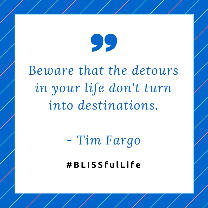 Beware that the detours in your life don't turn into destinations. - Tim Fargo #BLISSfulLife #quote https://t.co/xzf2WQU81A
