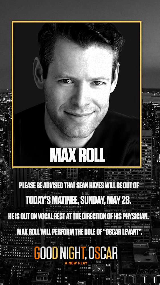 Please be advised that Sean Hayes will be out of today’s matinee, Sunday, May 28. He is out on vocal rest at the direction of his physician. Max Roll will perform the role of “Oscar Levant.'