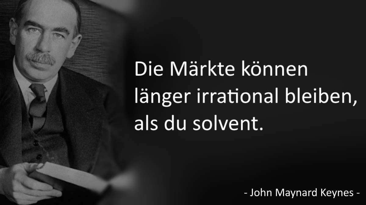 Die Märkte können länger irrational bleiben, als du solvent.

- John Maynard Keynes -

#Zitate #Aktien #Investment #Börse