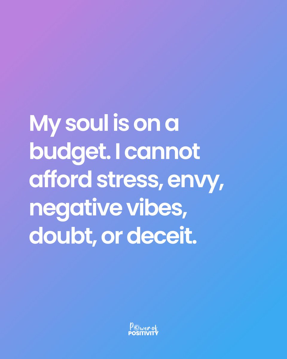 My soul is on a budget. I cannot afford stress, envy, negative vibes, doubt, or deceit.