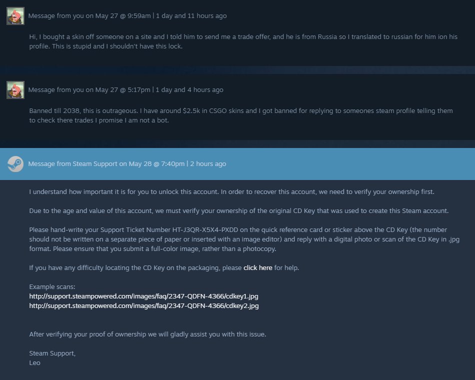 Anyone have connections at steam? Got community banned for asking someone to check there trades on there steam profile, now I'm being asked for a CD Key used on the account 18 years ago that nobody would have. I have way over $2,000 in CS skins that I can't afford to lose like… https://t.co/ItXAgm7PEj https://t.co/6WabK3xZzT