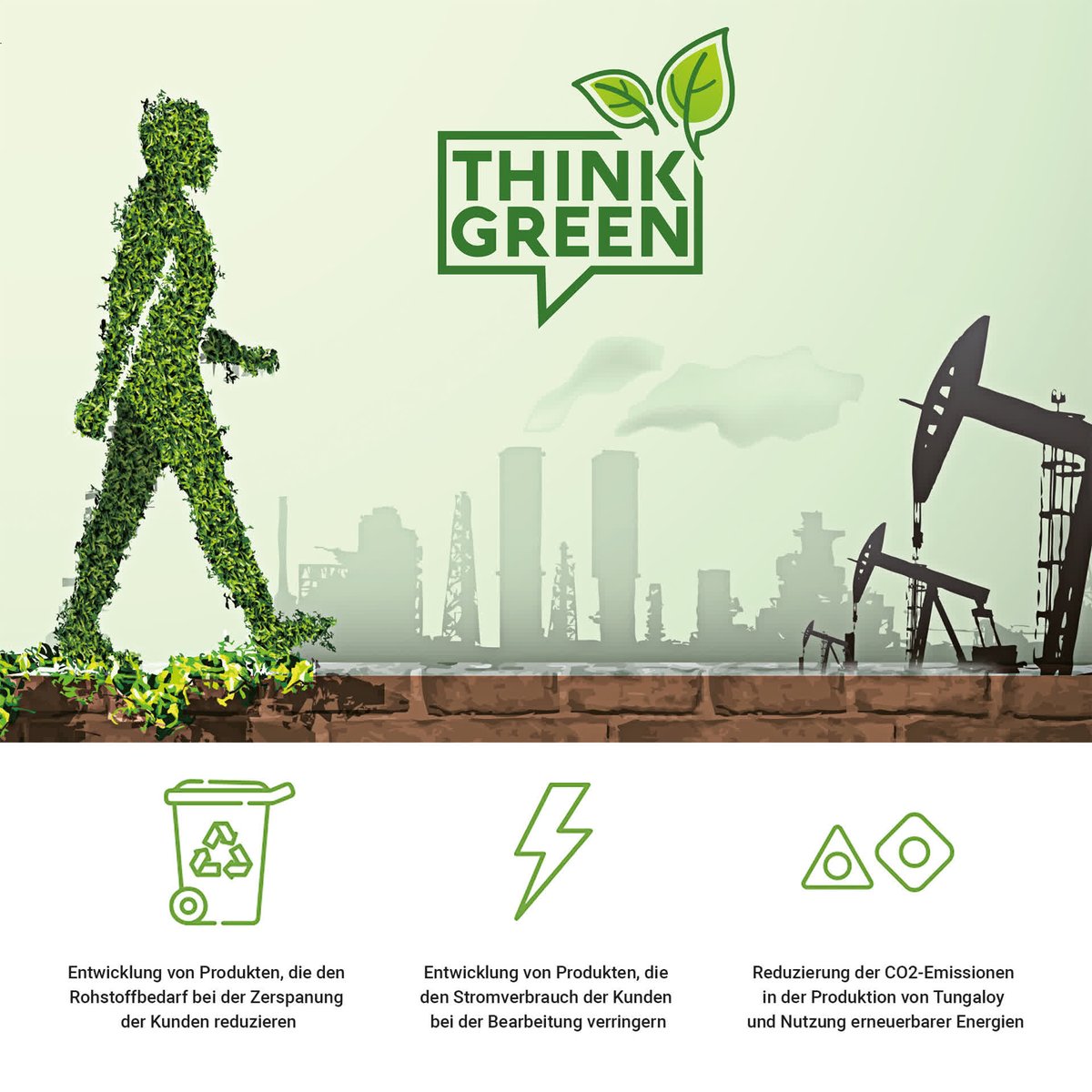 Unter dem Motto „Let´s go green“ macht sich Tungaloy auf in eine bessere Zukunft. Wir verfolgen ein klares Nachhaltigkeitsziel, das sich mit einer Forderung zusammenfassen lässt: Weniger verbrauchen! tungaloy.com/de/think-green/