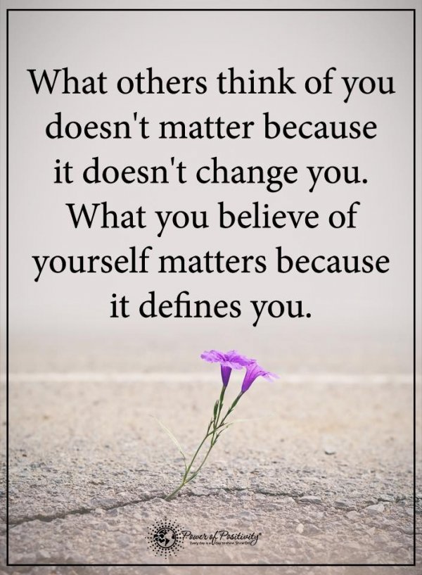 What others think of you doesn't matter because it doesn't change you. What you believe of yourself matters because it defines you. #JoyTrain #Lightupthelove #LUTL #Joy #Kjoys #Inspiration #YouMatter #BelieveInYourself #Change #YouAreBrave #Thinkbigsundaywithmarsha