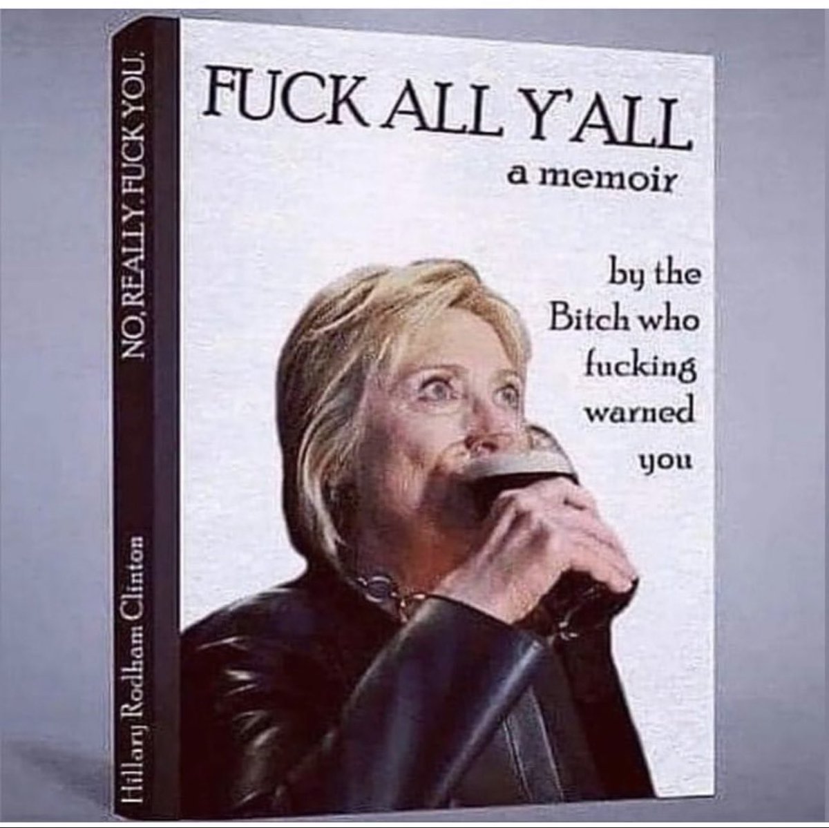 From a credible source: #HillaryClinton has a new memoir.

It’s called ‘Fuck All Y’all: A Memoir.’

Mrs. Clinton reportedly said, in an uncharacteristic tirade, “she wrote this bc she warned y’all about this fascist shit, but y’all motherfuckers wouldn’t listen. So fuck y’all.”