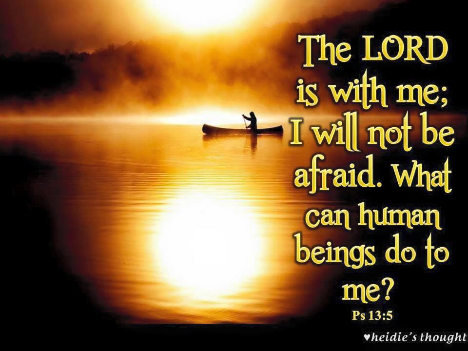 "The Lord is with me; he is my helper. I will look in triumph on my enemies" (Psalm 118:7).