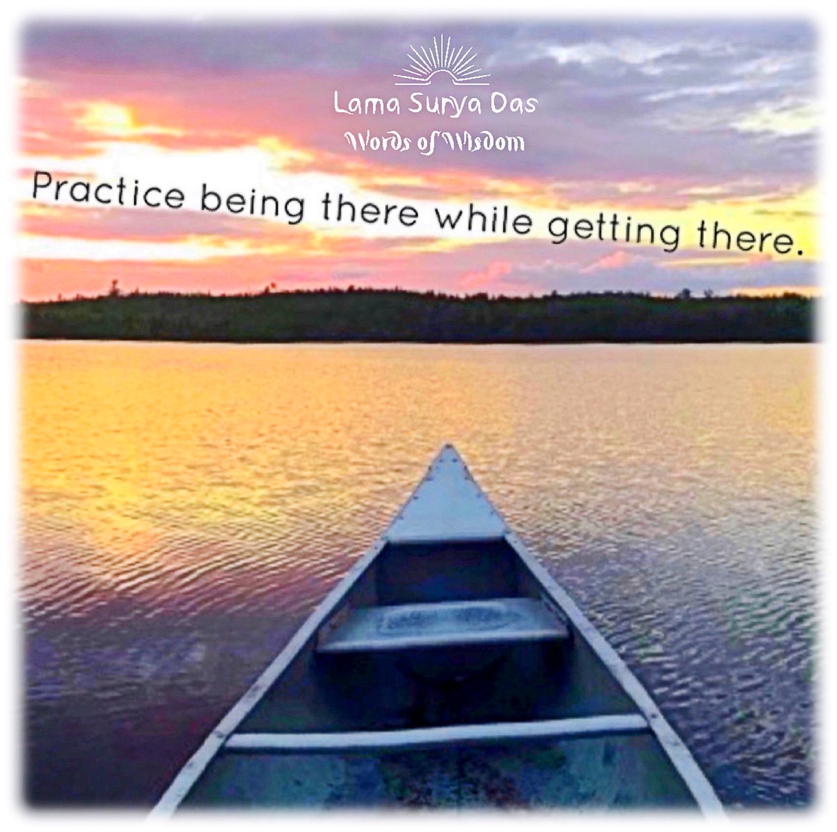 Practice being there while getting there. ~Lama Surya Das

#LamaSuryaDas #Dzogchen #Meditation  #Mindfulness #SelfInquiry #NonDual  #Buddhism #Healing #Wellness #Yoga  #Dharma #AwakeningtheBuddhaWithin #HowtoHeal