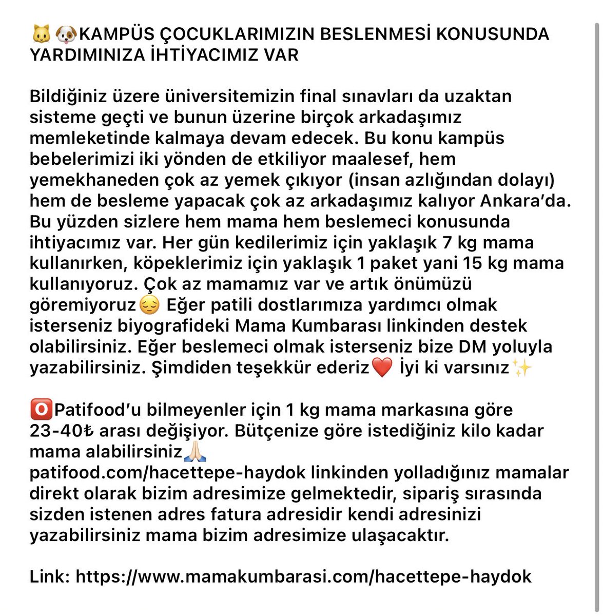 🐱🐶KAMPÜS ÇOCUKLARIMIZIN BESLENMESİ KONUSUNDA YARDIMINIZA İHTİYACIMIZ VAR
Eğer patili dostlarımıza yardımcı olmak isterseniz linkten destek olabilirsiniz. Eğer beslemeci olmak isterseniz bize DM yoluyla yazabilirsiniz. Şimdiden teşekkür ederiz❤️ İyi ki varsınız✨