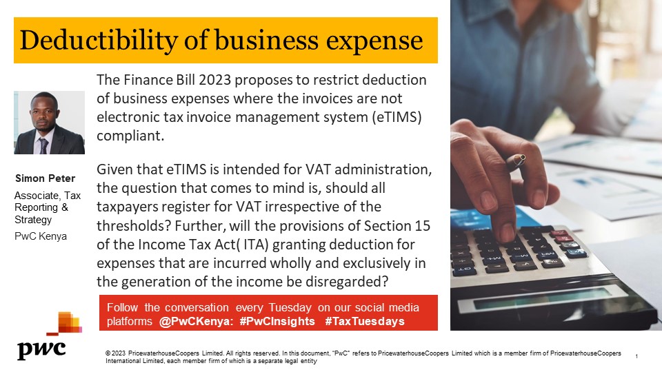 Simon Peter, PwC Tax Reporting & Strategy Associate, explains The Finance Bill 2023 proposal to restrict the deduction of business expenses where the invoices are not electronic tax invoice management system (eTIMS) compliant. Read more in the image below. #TaxTuesday