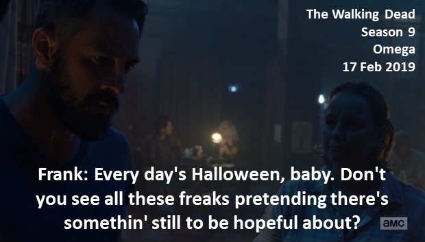 Frank: Every day's Halloween, baby. Don't you see all these freaks pretending there's somethin' still to be hopeful about?

#TheWalkingDead
Season 9
Omega
17 February 2019
#TWD, #TWDU
Zombie Apocalypse
FLASHBACK
Baltimore, Maryland
Steve Kazee https://t.co/ZwYlSnGkgo