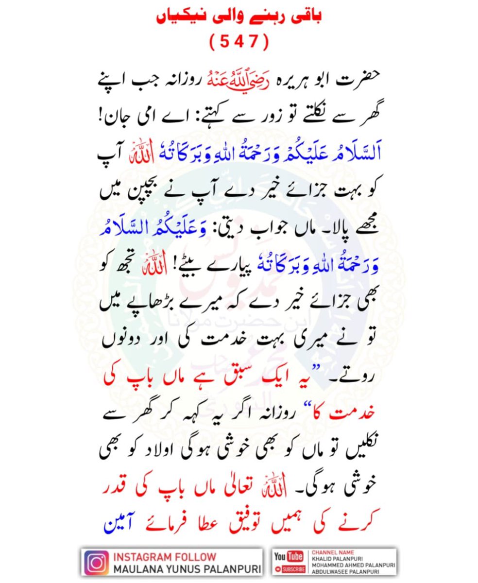 حضرت ابو ہریرہ رضی اللہ عنہ روزانہ جب اپنے گھر سے نکلتے تو زور سے کہتے: اے امی جان! اَلسَّلَامُ عَلَيْكُمْ وَرَحْمَةُ اللّٰهِ وَبَرَكَاتُهٗ اللہ آپ کو بہت جزائے خیر دے آپ نے بچپن میں مجھے پالا۔ ماں جواب دیتی: وَعَلَيْكُمُ السَّلَامُ وَرَحْمَةُ اللّٰهِ وَبَرَكَاتُهٗ پیارے بیٹے!