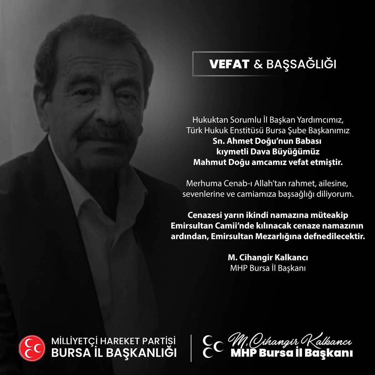 Hukuktan Sorumlu İl Başkan Yardımcımız, Türk Hukuk Enstitüsü Bursa Şube Başkanımız Sn. Ahmet Doğu’nun Babası kıymetli Dava Büyüğümüz
Mahmut Doğu amcamız vefat etmiştir.
 
Merhuma Cenab-ı Allah’tan rahmet, ailesine, sevenlerine ve camiamıza başsağlığı diliyorum.
<a href="/mckalkanci/">M.Cihangir KALKANCI</a>