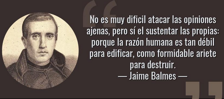 MartinezMolinaM's tweet photo. "No es muy difícil atacar las opiniones ajenas, pero sí el sustentar las propias: porque la razón humana es tan débil para edificar, como eficaz ariete para destruir". #JaimeBalmes https://t.co/mBfkfZV1b8