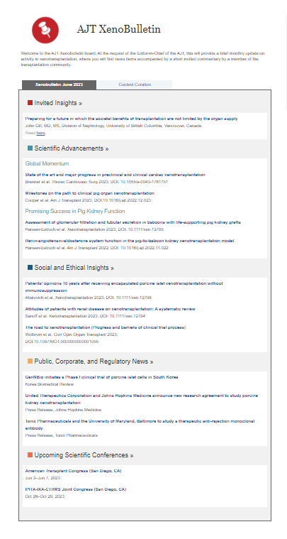 Check out the AJT XenoBulletin! This new initiative features a brief monthly update on activities in xenotransplantation, where you will find news items accompanied by a short invited commentary by a member of the transplantation community.

amjtransplant.org/xenobulletin