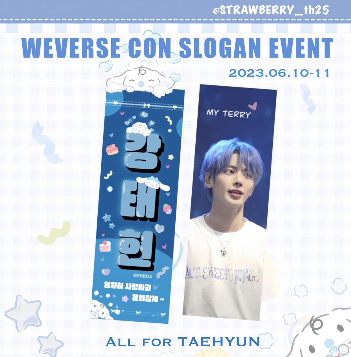 STRAWBERRY_th25's tweet photo. ♡ 𝟮𝟬𝟮𝟯 𝙬𝙚𝙫𝙚𝗿𝙨𝙚 𝙘𝙤𝙣 𝙨𝙡𝙤𝙜𝙖𝙣 𝙚𝙫𝙚𝙣𝙩 ♡

ʕ•̫͡•ʔ  태현을 위한 위버스콘 슬로건 이벤트
✧ 위버스 공연장 근처에서 슬로건 나놈합니다!
✧ 6월 10일, 11일 각 100장~

수령장소 및 시간은 당일 공지 할 예정입니다.

𝖠𝗅𝗅 𝖿𝗈𝗋 𝖳𝖠𝖤𝖧𝖸𝖴𝖭 💙
#태현 #TAEHYUN #TXT https://t.co/NgE6xamGn5