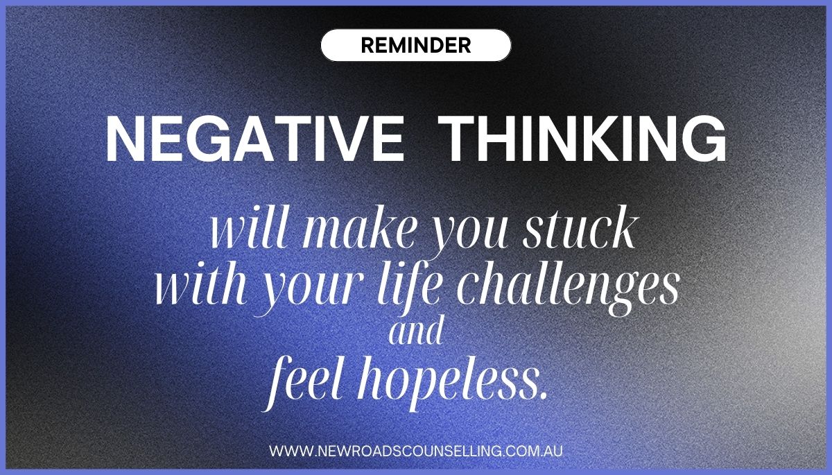 #BetterLifeTips #Negative #thinking will #make you #stuck with your #life #challenges and #feel #hopeless. #lifechallenges #negativethinking #negativeattitude #difficultcircumstances  #worldbecomesmaller #relationship #futureplan #retirementlife newroadscounselling.com.au/blog/