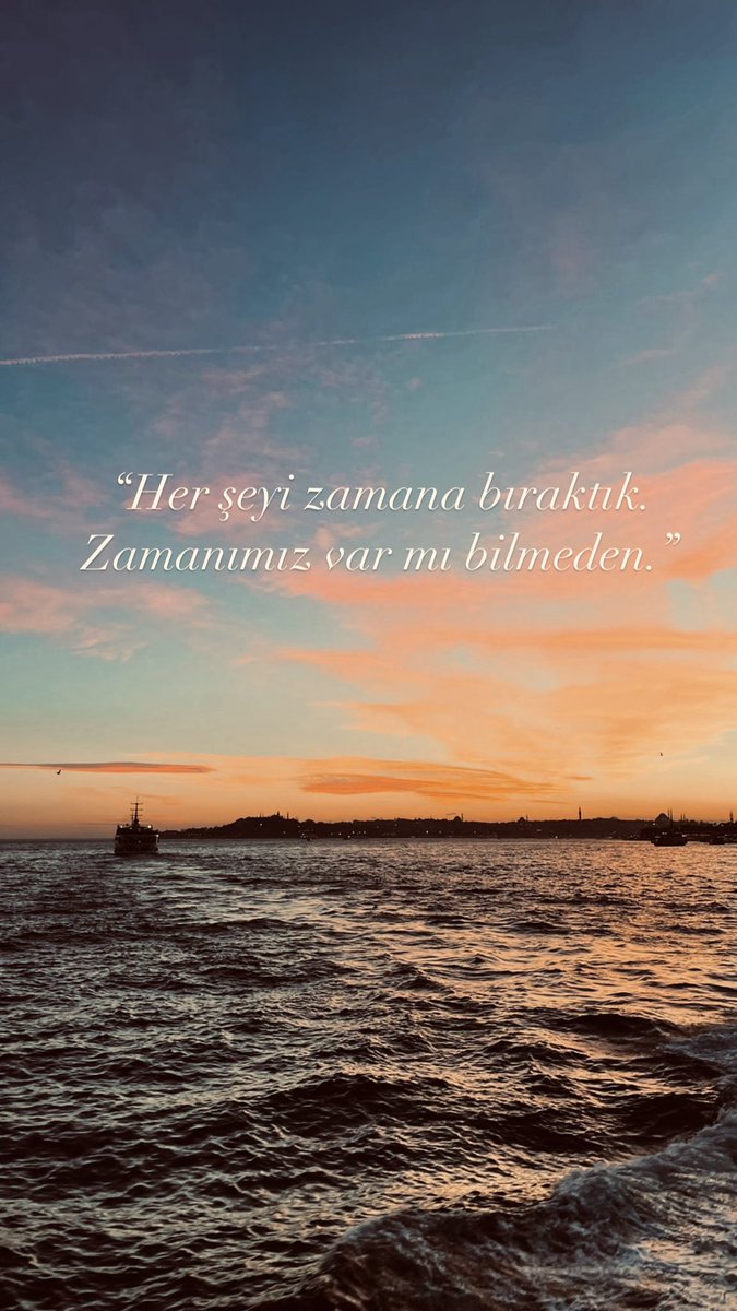 “Her şeyi zamana bıraktık. 
Zamanımız var mı bilmeden.”