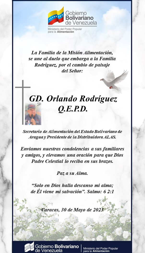 La Familia de la Misión Alimentación lamenta profundamente el cambio de paisaje del señor GD. Orlando Rodríguez, secretario de alimentación del Estado Bolivariano de Aragua. Paz a su Alma. 

Nuestras condolencias a familiares y amigos. 

Q.E.P.D.