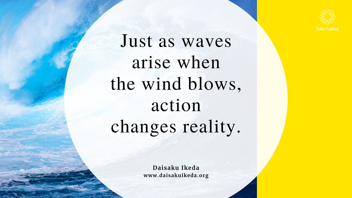 “Just as waves arise when the wind blows, action changes reality. Action has the power to break down walls and to elevate our life condition. People of action don’t give up. Though they may seem deadlocked, they always manage to open a way forward.”
