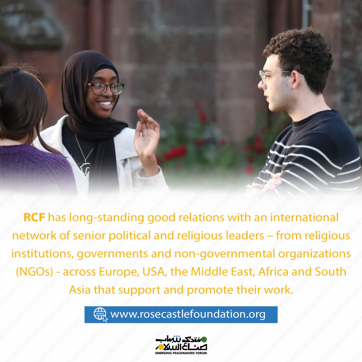 We are proud to continue our partnership with the Rose Castle Foundation (RCF) throughout the first and second editions of the Forum.
Here are the most significant information about RCF.
<a href="/RoseCastleUK/">Rose Castle Foundation</a> 
#emerging_peacemakers_forum