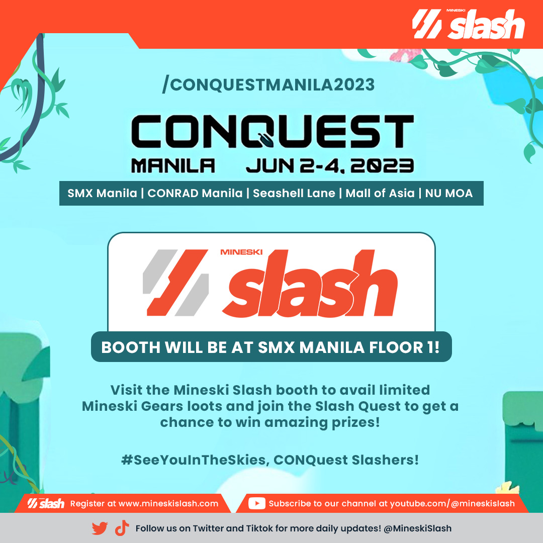 /CONQUESTMANILA

The Mineski Slash Booth will be at the SMX Manila Floor 1! 

Visit the Slash Boys to get a chance to win amazing prizes and a Mineski Gear Gaming Chair!

#SeeYouInTheSkies, CONQuest Slashers!

#MineskiSlash #CONQuest2023 #CONQuestManila #CONQuest