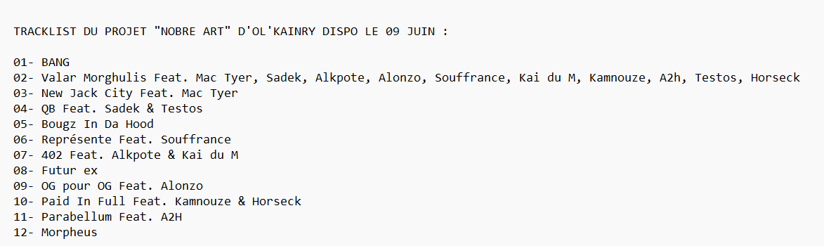 16x16FR's tweet photo. #TRACKLIST : Découvre la tracklist du projet "Noble Art" d'Ol'Kainry à paraître le 09 Juin !
Feats : @Sadekniuum , @general_mactyer , @Alonzopsy4 , @AlkpoteLeVrai , #A2h , @Souffrance93100 , @KaiduMOfficiel , @KAM_OFFICIEL , #Testos & #Horseck
@olkainry https://t.co/smainOiN3O