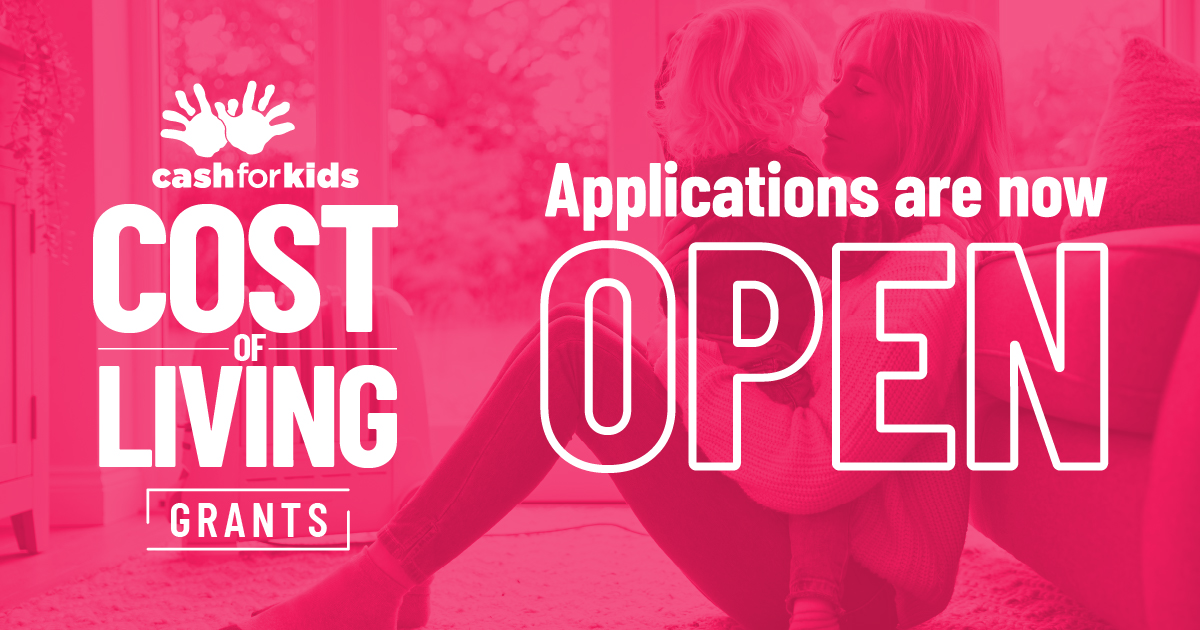 📣 We've got some GREAT NEWS 📣

Thanks to everyone who fundraised and donated during our recent Cash for Kids Day, applications for our Cost of Living Grants are now OPEN!

Find out more at cashforkids.org.uk/cost-of-living