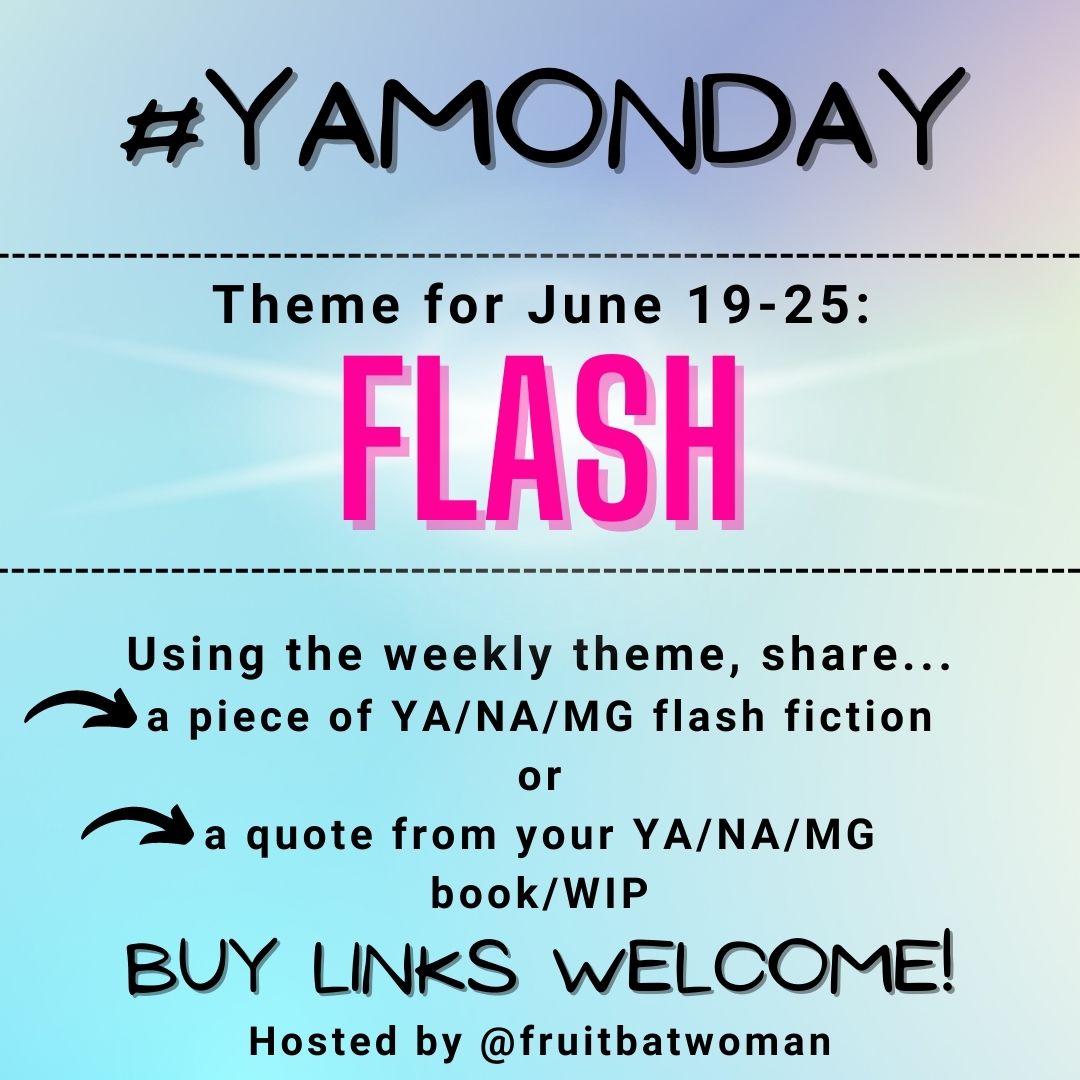 fruitbatwoman's tweet image. YA/MG/NA writers, it's time for #YAMonday again!

The theme for this week is FLASH or any version of that word. Use the word in YA/MG/NA flash fiction, or share a quote from your book/WIP.
Buy links welcome!

#Prompt #FlashFiction #AmWritingYA #WritingCommunity #Microfiction