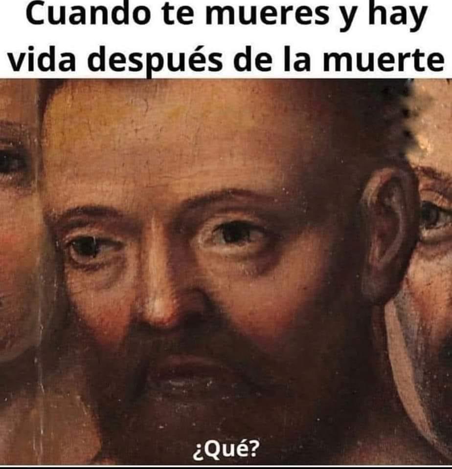 Vale verga, para eso mi morí…?