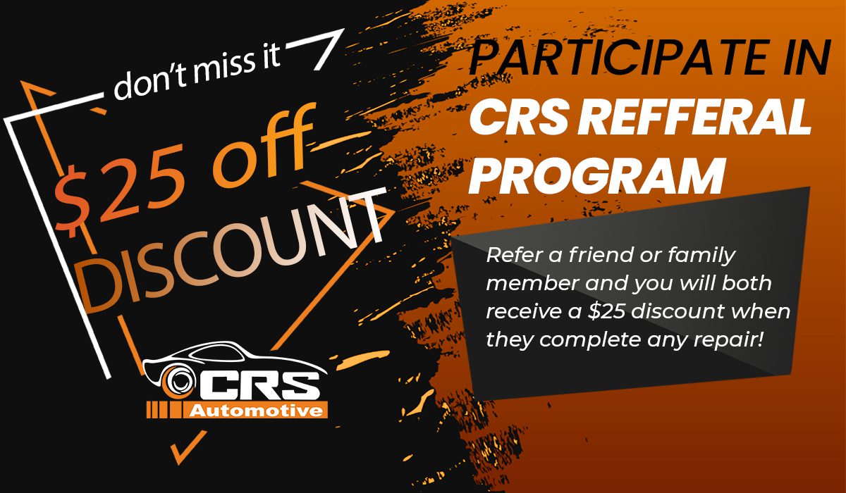 DEAL ALERT!
Save more with CRS Automotive Referral Program!
Refer a friend or family member and you will both receive a $25 discount when they complete any repair.