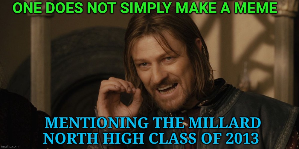 Me being weird with meme ideas & a bit bored

Here is all 3 Millard High Schools in #Omaha

With LOTR memes for their classes of 2013

#MillardNorth

#MillardSouth

#MillardWest

#Classof2013

#LOTRmemes

imgflip.com/i/7ntcfy

imgflip.com/i/7nthf4

imgflip.com/i/7ntky9