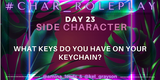 #Char_Roleplay - June 23, 2023

Side Characters - What keys (or other things) do you have on your keychain?

#WritingCommunity #CharacterDevelopment #WorldBuilding #AmWriting