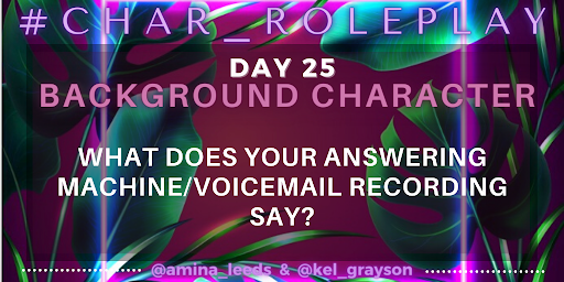 #Char_Roleplay - June 25, 2023

Background Characters - What does your answering machine/voicemail recording say?

#WritingCommunity #CharacterDevelopment #WorldBuilding #AmWriting