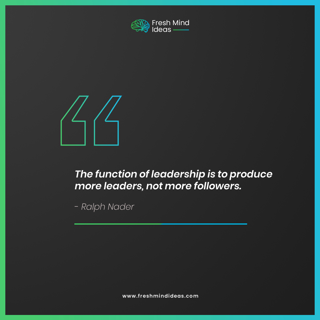 'The function of leadership is to produce more leaders, not more followers.' - Ralph Nader

Need Help with Branding, Digital Marketing, Web Applications, Video & Motion Graphics?
.
.
#quotes #branding #digitalmarketing  #webdevelopment #quotefortheday #inspirationalquotes