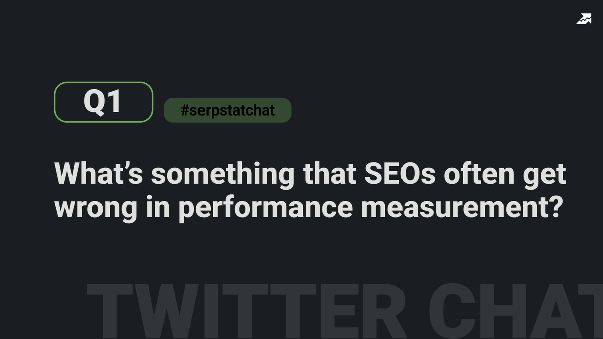 Q1: What’s something that SEOs often get wrong in performance measurement?
#serpstat_chat
